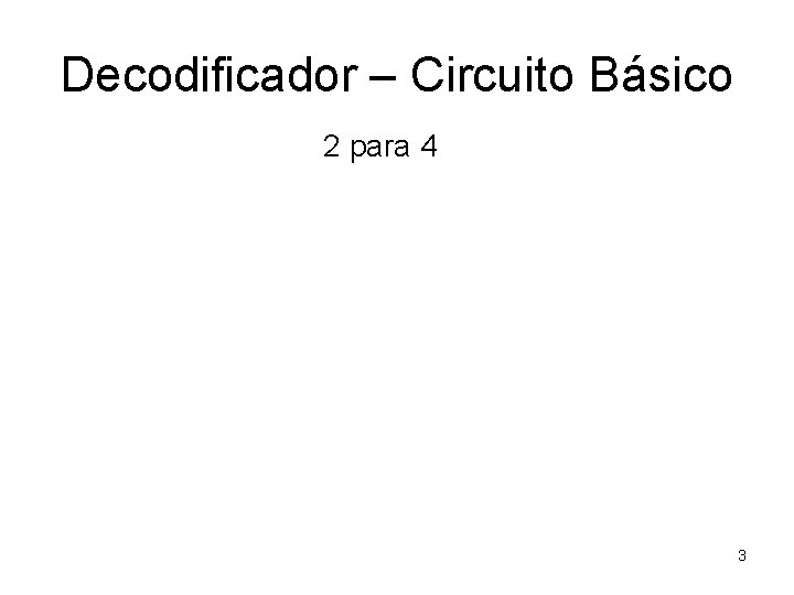 Decodificador – Circuito Básico 2 para 4 3 