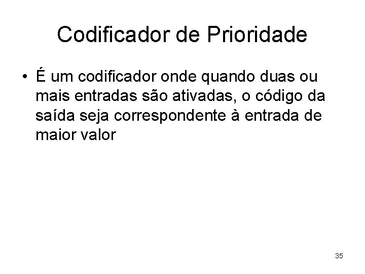 Codificador de Prioridade • É um codificador onde quando duas ou mais entradas são