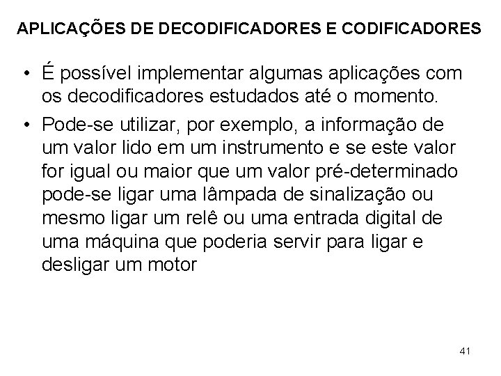APLICAÇÕES DE DECODIFICADORES E CODIFICADORES • É possível implementar algumas aplicações com os decodificadores