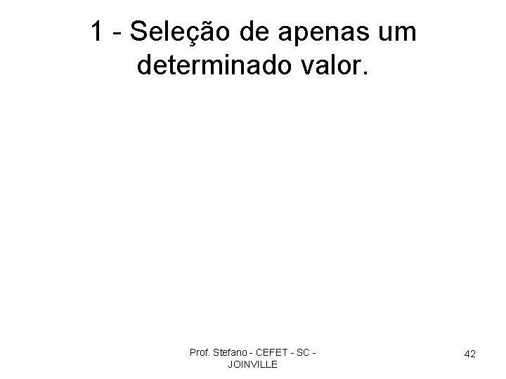 1 - Seleção de apenas um determinado valor. Prof. Stefano - CEFET - SC