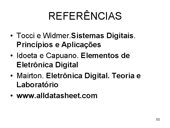 REFERÊNCIAS • Tocci e Widmer. Sistemas Digitais. Princípios e Aplicações • Idoeta e Capuano.