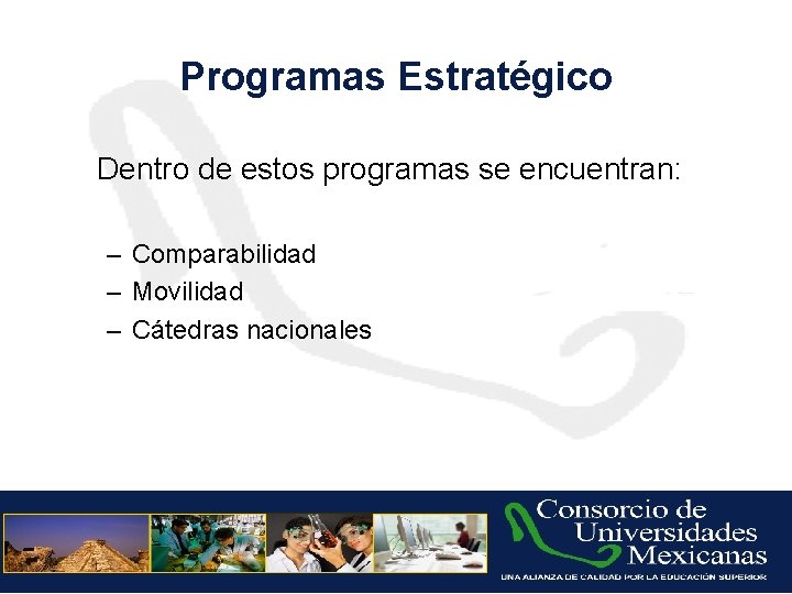 Programas Estratégico Dentro de estos programas se encuentran: – Comparabilidad – Movilidad – Cátedras