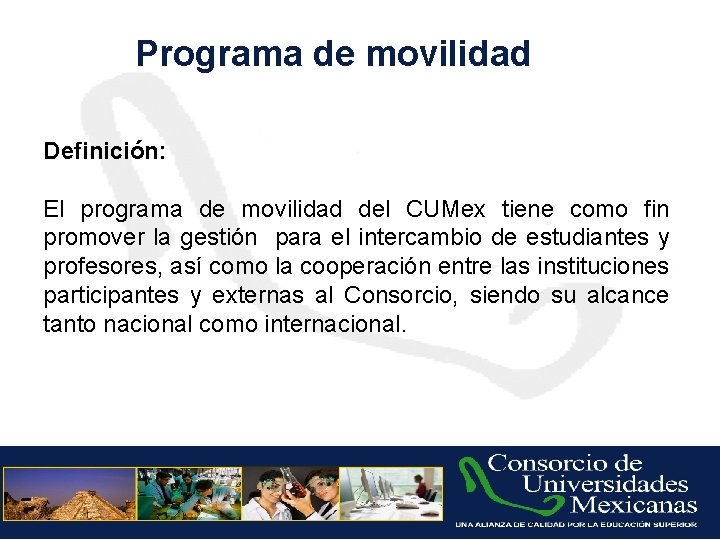 Programa de movilidad Definición: El programa de movilidad del CUMex tiene como fin promover