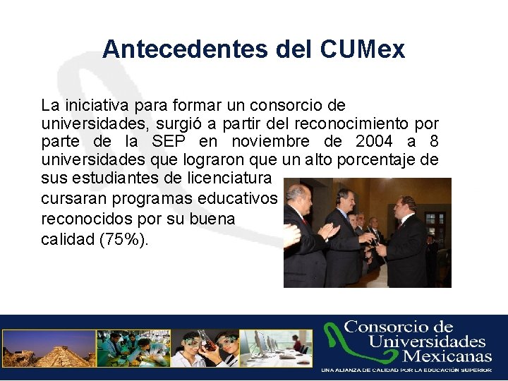 Antecedentes del CUMex La iniciativa para formar un consorcio de universidades, surgió a partir