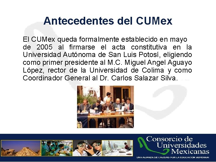 Antecedentes del CUMex El CUMex queda formalmente establecido en mayo de 2005 al firmarse