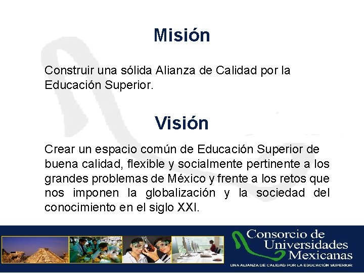 Misión Construir una sólida Alianza de Calidad por la Educación Superior. Visión Crear un