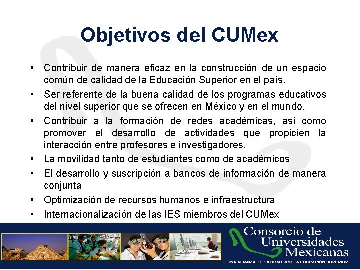 Objetivos del CUMex • Contribuir de manera eficaz en la construcción de un espacio