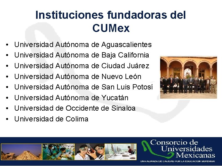 Instituciones fundadoras del CUMex • • Universidad Autónoma de Aguascalientes Universidad Autónoma de Baja