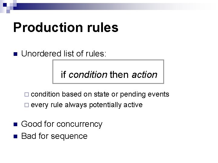 Production rules n Unordered list of rules: if condition then action ¨ condition based