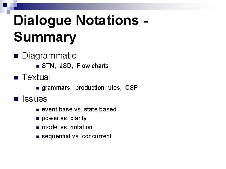 Dialogue Notations Summary n Diagrammatic n n Textual n n STN, JSD, Flow charts