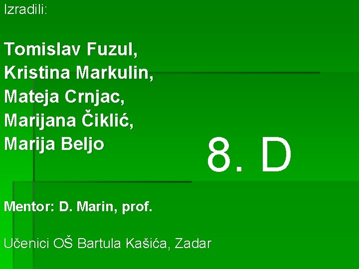Izradili: Tomislav Fuzul, Kristina Markulin, Mateja Crnjac, Marijana Čiklić, Marija Beljo 8. D Mentor: Izradili: Tomislav Fuzul, Kristina Markulin, Mateja Crnjac, Marijana Čiklić, Marija Beljo 8. D Mentor:
