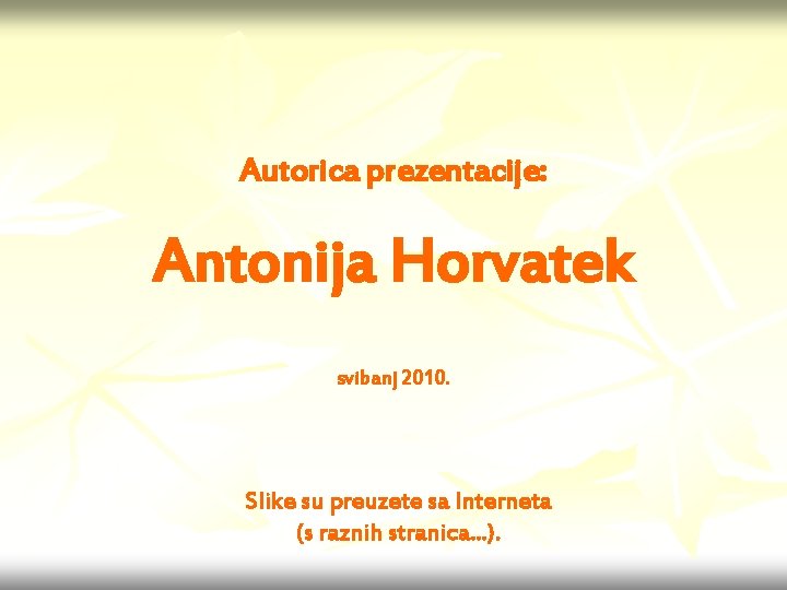 Autorica prezentacije: Antonija Horvatek svibanj 2010. Slike su preuzete sa Interneta (s raznih stranica.