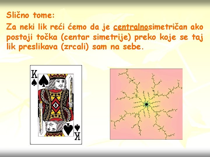 Slično tome: Za neki lik reći ćemo da je centralnosimetričan ako postoji točka (centar Slično tome: Za neki lik reći ćemo da je centralnosimetričan ako postoji točka (centar