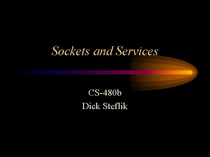 Sockets and Services CS-480 b Dick Steflik 