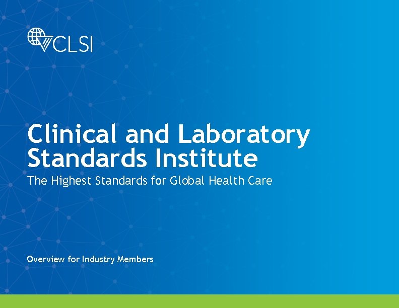 Clinical and Laboratory Standards Institute The Highest Standards for Global Health Care Overview for