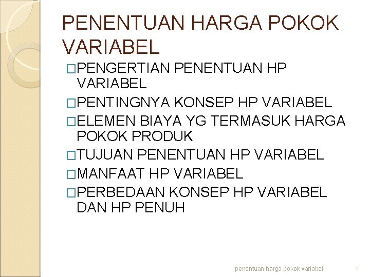 PENENTUAN HARGA POKOK VARIABEL �PENGERTIAN PENENTUAN HP VARIABEL �PENTINGNYA KONSEP HP VARIABEL �ELEMEN BIAYA