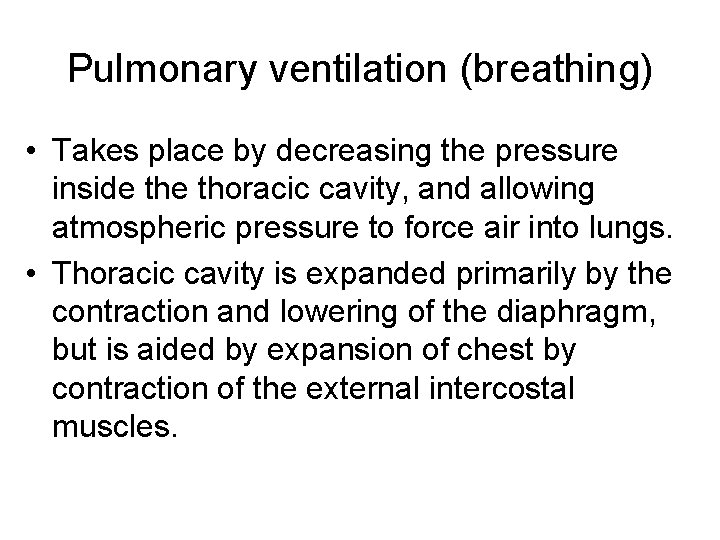 Pulmonary ventilation (breathing) • Takes place by decreasing the pressure inside thoracic cavity, and