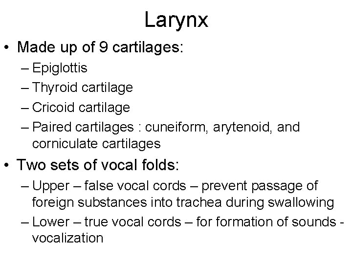 Larynx • Made up of 9 cartilages: – Epiglottis – Thyroid cartilage – Cricoid