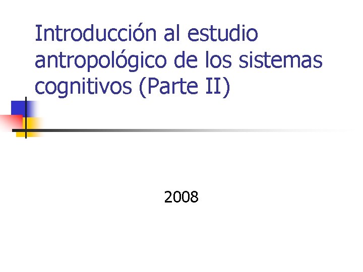 Introducción al estudio antropológico de los sistemas cognitivos (Parte II) 2008 