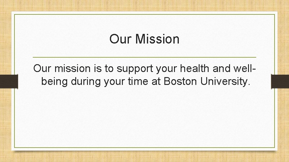 Our Mission Our mission is to support your health and wellbeing during your time Our Mission Our mission is to support your health and wellbeing during your time