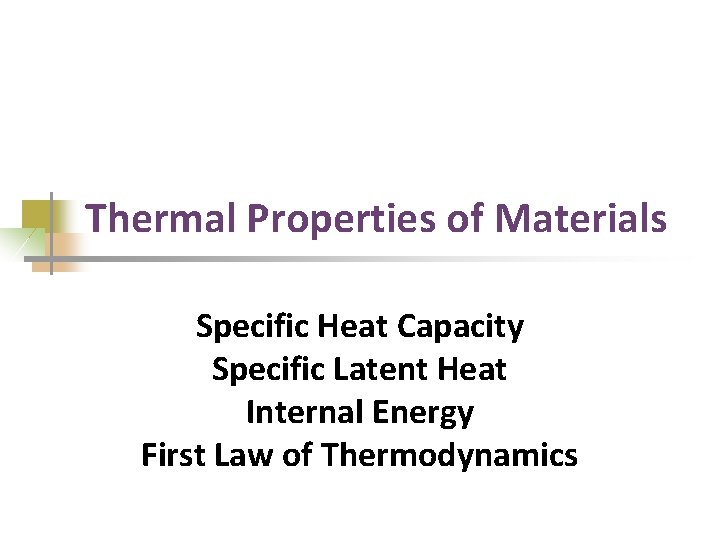 Thermal Properties of Materials Specific Heat Capacity Specific Latent Heat Internal Energy First Law