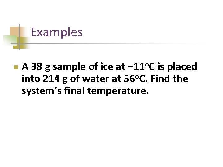 Examples n A 38 g sample of ice at – 11 o. C is