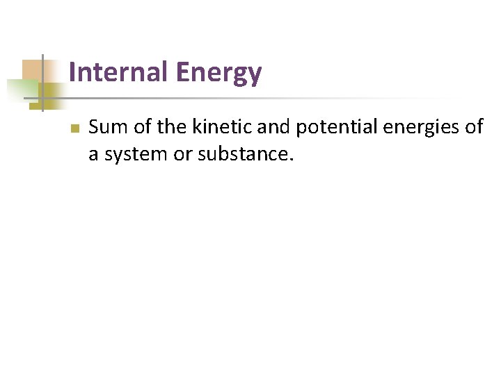 Internal Energy n Sum of the kinetic and potential energies of a system or