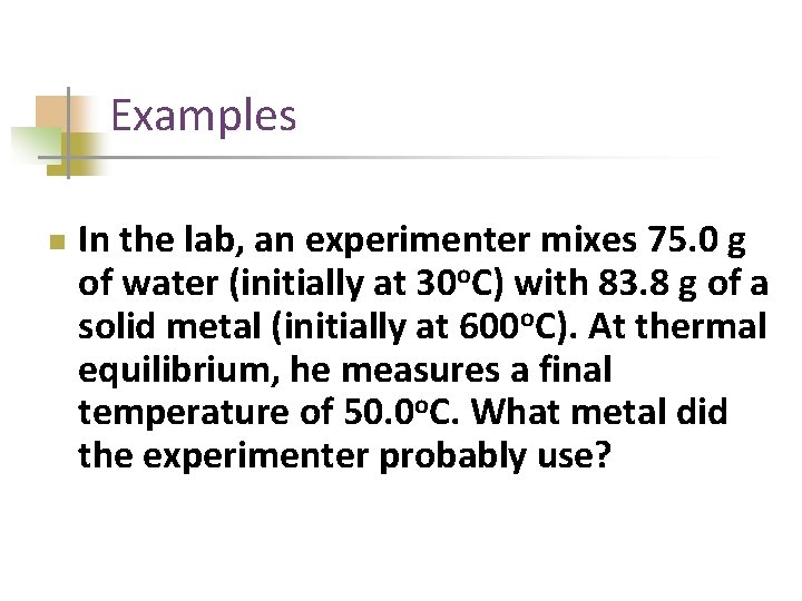 Examples n In the lab, an experimenter mixes 75. 0 g of water (initially