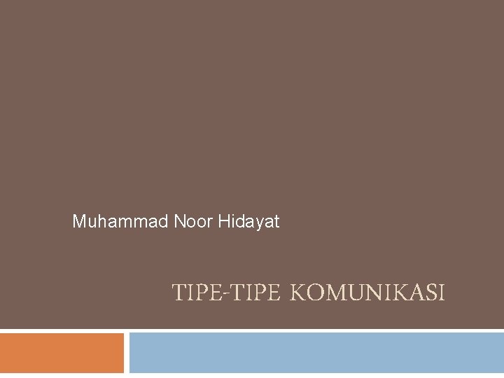 Muhammad Noor Hidayat TIPE-TIPE KOMUNIKASI 