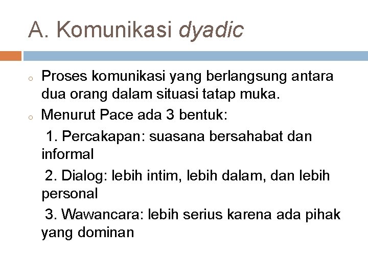 A. Komunikasi dyadic o o Proses komunikasi yang berlangsung antara dua orang dalam situasi