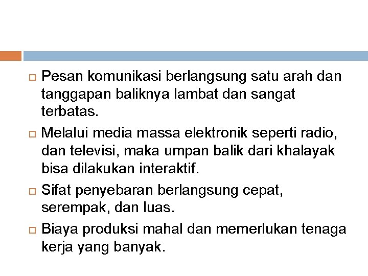  Pesan komunikasi berlangsung satu arah dan tanggapan baliknya lambat dan sangat terbatas. Melalui