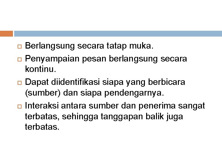  Berlangsung secara tatap muka. Penyampaian pesan berlangsung secara kontinu. Dapat diidentifikasi siapa yang