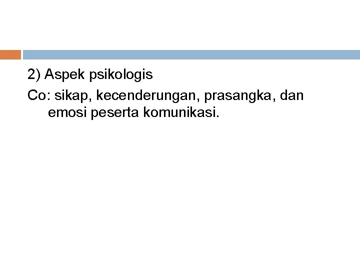 2) Aspek psikologis Co: sikap, kecenderungan, prasangka, dan emosi peserta komunikasi. 