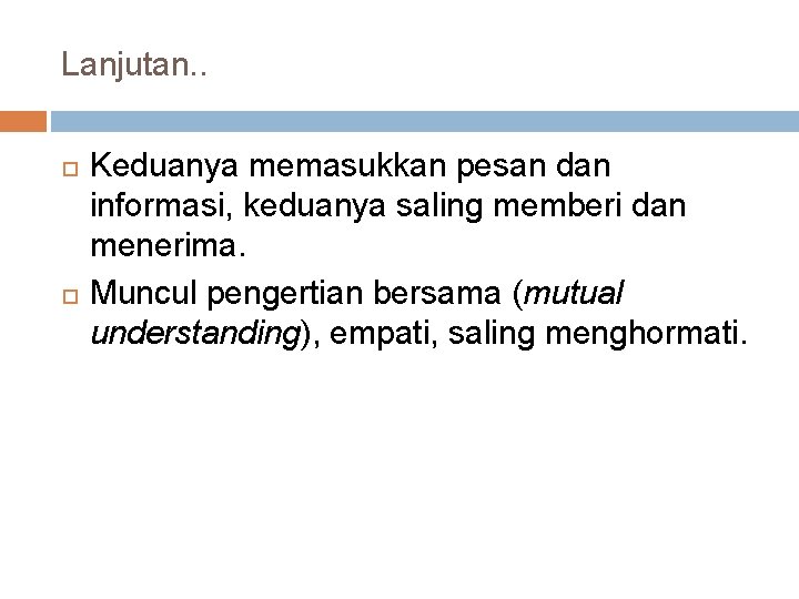 Lanjutan. . Keduanya memasukkan pesan dan informasi, keduanya saling memberi dan menerima. Muncul pengertian