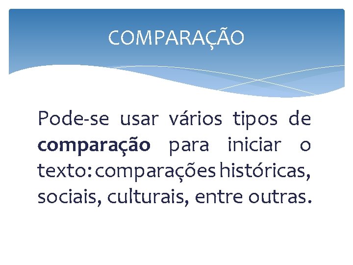 COMPARAÇÃO Pode-se usar vários tipos de comparação para iniciar o texto: comparações históricas, sociais, COMPARAÇÃO Pode-se usar vários tipos de comparação para iniciar o texto: comparações históricas, sociais,