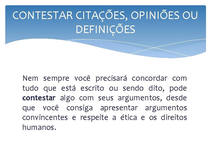 CONTESTAR CITAÇÕES, OPINIÕES OU DEFINIÇÕES Nem sempre você precisará concordar com tudo que está CONTESTAR CITAÇÕES, OPINIÕES OU DEFINIÇÕES Nem sempre você precisará concordar com tudo que está