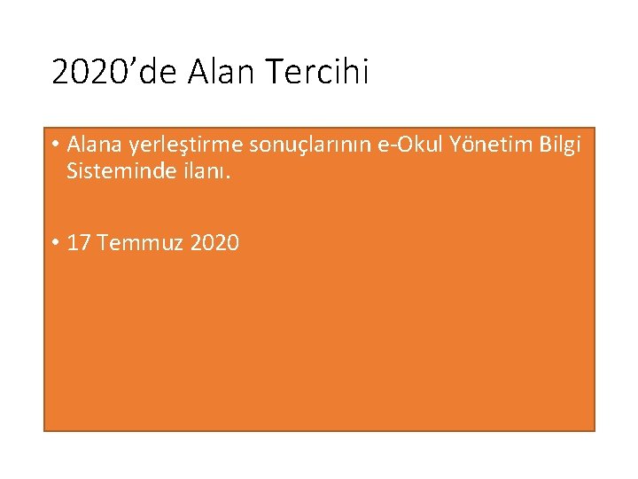 2020’de Alan Tercihi • Alana yerleştirme sonuçlarının e-Okul Yönetim Bilgi Sisteminde ilanı. • 17