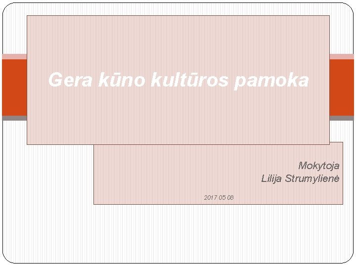 Gera kūno kultūros pamoka Mokytoja Lilija Strumylienė 2017 05 08 