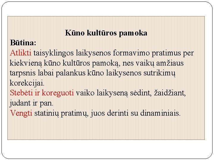 Kūno kultūros pamoka Būtina: Atlikti taisyklingos laikysenos formavimo pratimus per kiekvieną kūno kultūros pamoką,