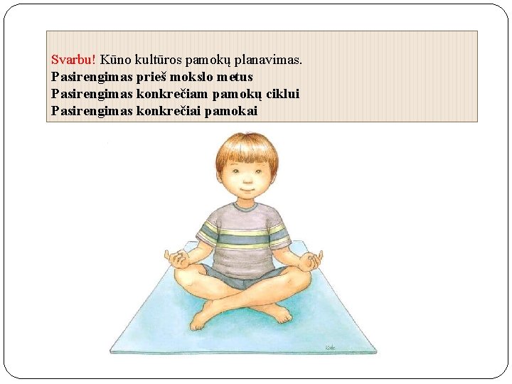 Svarbu! Kūno kultūros pamokų planavimas. Pasirengimas prieš mokslo metus Pasirengimas konkrečiam pamokų ciklui Pasirengimas Svarbu! Kūno kultūros pamokų planavimas. Pasirengimas prieš mokslo metus Pasirengimas konkrečiam pamokų ciklui Pasirengimas
