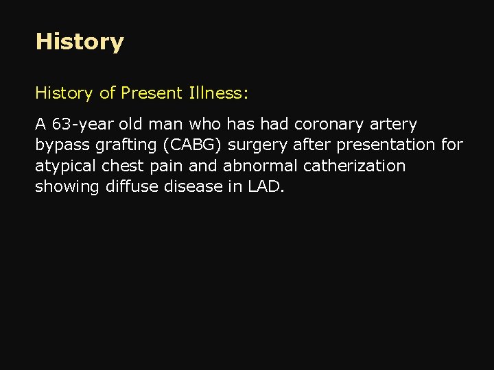 History of Present Illness: A 63 -year old man who has had coronary artery