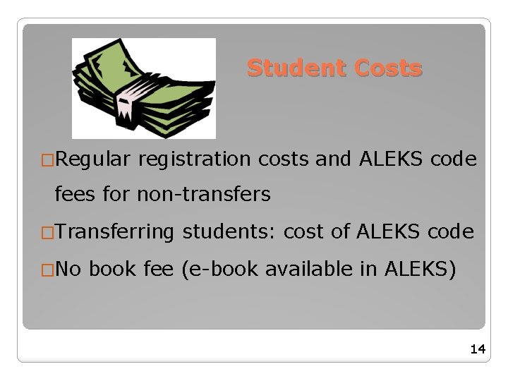 Student Costs �Regular registration costs and ALEKS code fees for non-transfers �Transferring students: cost Student Costs �Regular registration costs and ALEKS code fees for non-transfers �Transferring students: cost
