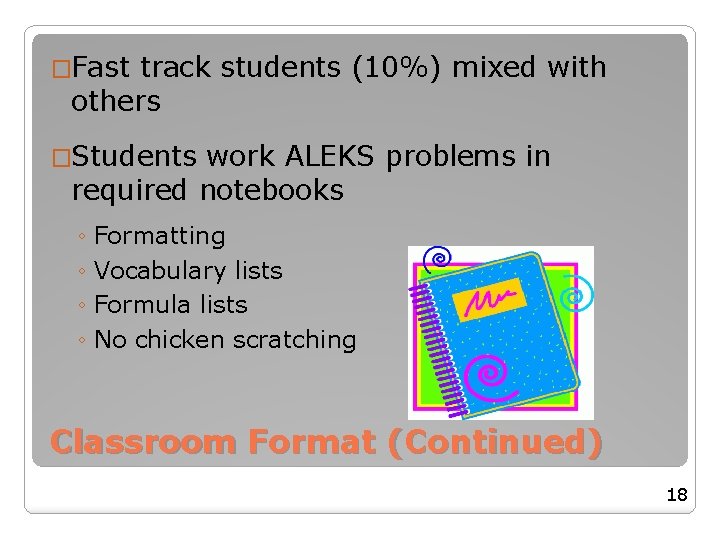 �Fast track students (10%) mixed with others �Students work ALEKS problems in required notebooks �Fast track students (10%) mixed with others �Students work ALEKS problems in required notebooks