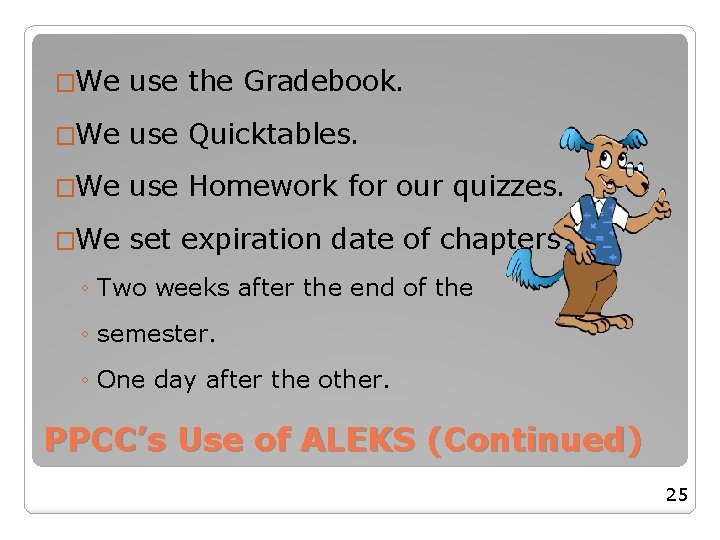 �We use the Gradebook. �We use Quicktables. �We use Homework for our quizzes. �We �We use the Gradebook. �We use Quicktables. �We use Homework for our quizzes. �We