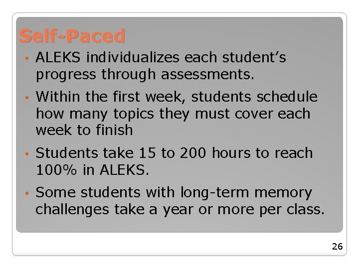 Self-Paced • ALEKS individualizes each student’s progress through assessments. • Within the first week, Self-Paced • ALEKS individualizes each student’s progress through assessments. • Within the first week,