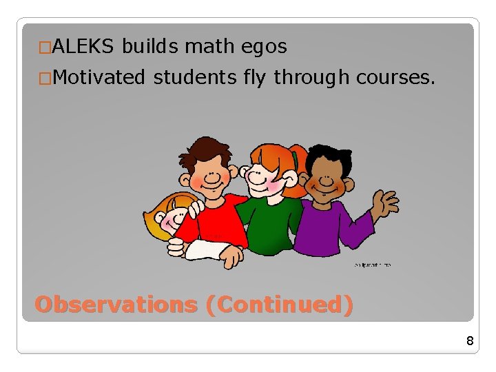 �ALEKS builds math egos �Motivated students fly through courses. Observations (Continued) 8 �ALEKS builds math egos �Motivated students fly through courses. Observations (Continued) 8