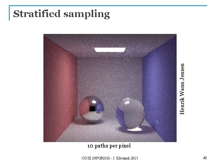 Henrik Wann Jensen Stratified sampling 10 paths per pixel CG III (NPGR 010) -