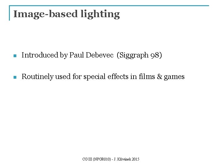 Image-based lighting n Introduced by Paul Debevec (Siggraph 98) n Routinely used for special