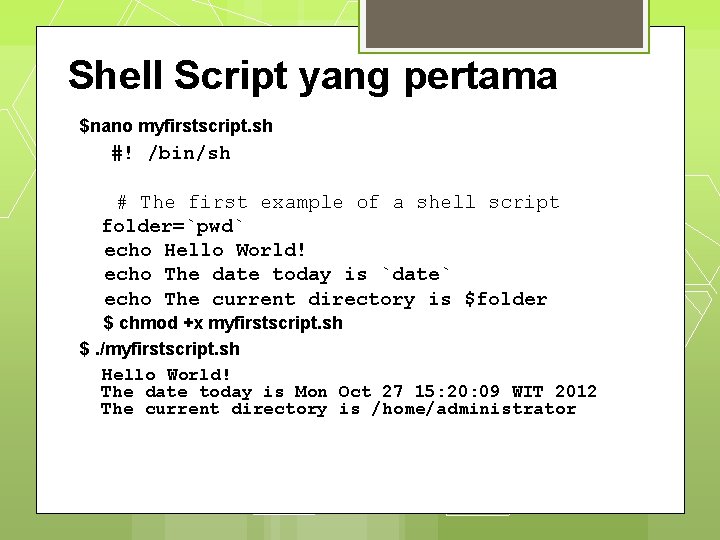 Shell Script yang pertama $nano myfirstscript. sh #! /bin/sh # The first example of