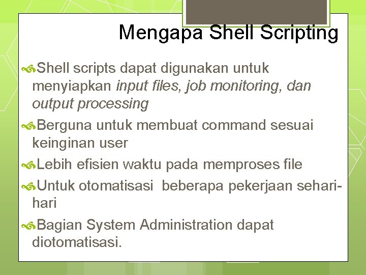 Mengapa Shell Scripting Shell scripts dapat digunakan untuk menyiapkan input files, job monitoring, dan